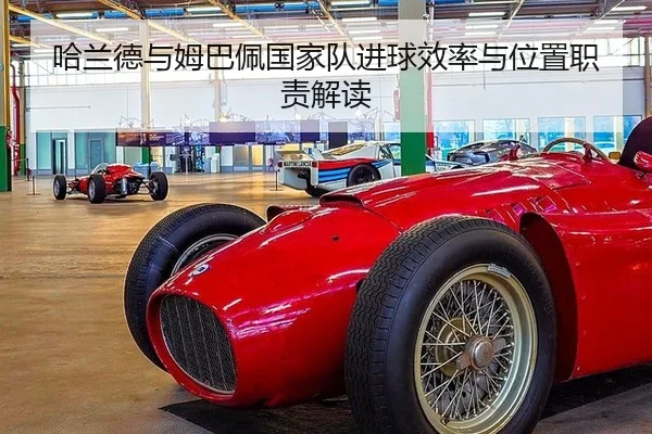 哈兰德与姆巴佩国家队进球效率与位置职责解读